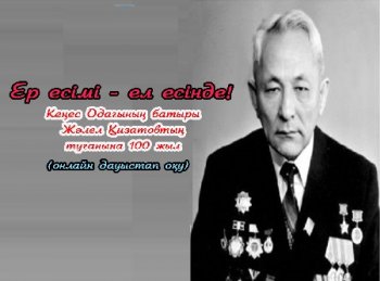 «Ер есімі – ел есінде» онлайн дауыстап оқу. Кеңес Одағының батыры Жәлел Қизатовтың туғанына 100 жыл